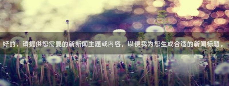 好的，请提供您需要的新新闻主题或内容，以便我为您生成合适的新闻标题。